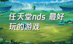 任天堂nds 最好玩的游戏