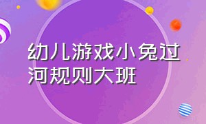 幼儿游戏小兔过河规则大班