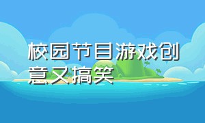 校园节目游戏创意又搞笑