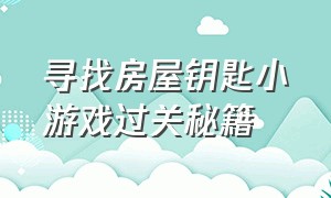 寻找房屋钥匙小游戏过关秘籍