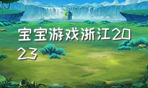 宝宝游戏浙江2023