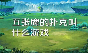 五张牌的扑克叫什么游戏（五张牌的扑克叫什么游戏名字）