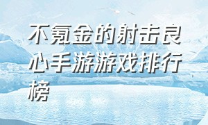 不氪金的射击良心手游游戏排行榜