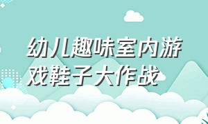 幼儿趣味室内游戏鞋子大作战