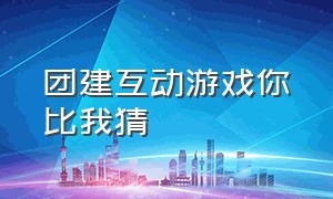 团建互动游戏你比我猜