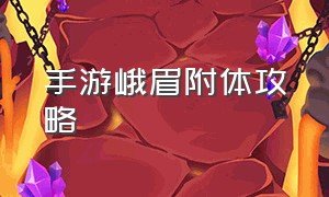 手游峨眉附体攻略（手游峨眉宝石打法图解）