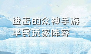 进击的众神手游平民玩家阵容（进击的众神攻略）