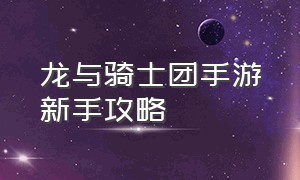 龙与骑士团手游新手攻略