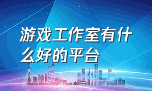 游戏工作室有什么好的平台