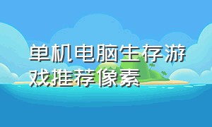 单机电脑生存游戏推荐像素（生存电脑游戏推荐免费单机）