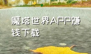 魔塔世界APP赚钱下载（陀螺世界赚钱app下载）