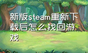 新版steam重新下载后怎么找回游戏