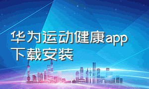 华为运动健康app 下载安装