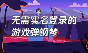 无需实名登录的游戏弹钢琴