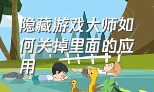 隐藏游戏大师如何关掉里面的应用