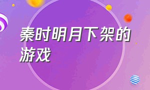 秦时明月下架的游戏