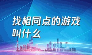 找相同点的游戏叫什么