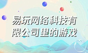 易玩网络科技有限公司里的游戏