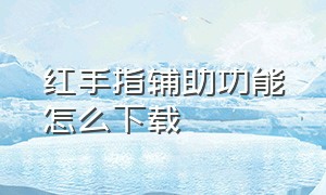 红手指辅助功能怎么下载