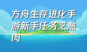 方舟生存进化手游新手任务烹熟肉（方舟生存进化手游下载正版免费）