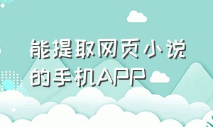 能提取网页小说的手机APP（抓取小说app）