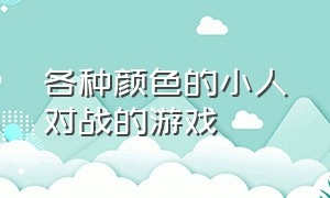 各种颜色的小人对战的游戏