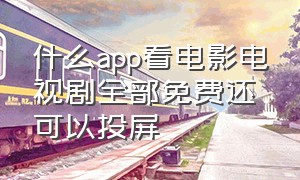 什么app看电影电视剧全部免费还可以投屏