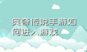 奥奇传说手游如何进入游戏（奥奇传说手游入口）