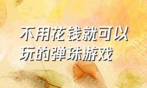 不用花钱就可以玩的弹珠游戏