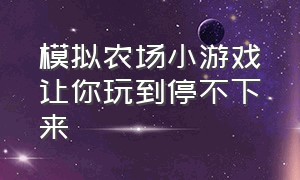 模拟农场小游戏让你玩到停不下来