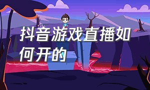 抖音游戏直播如何开的