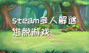 steam多人解谜逃脱游戏（steam双人解谜游戏免费中文）