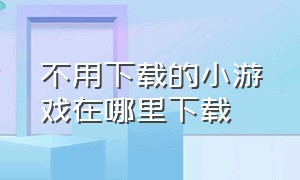 不用下载的小游戏在哪里下载