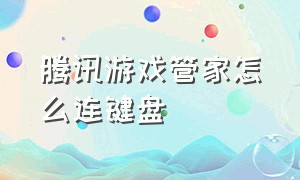 腾讯游戏管家怎么连键盘（腾讯游戏管家连接外设怎么玩穿越）