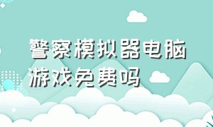 警察模拟器电脑游戏免费吗