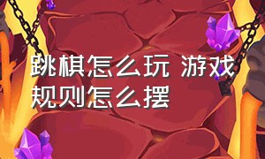 跳棋怎么玩 游戏规则怎么摆（跳棋怎么玩新手入门儿童一人玩）