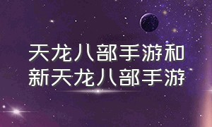 天龙八部手游和新天龙八部手游