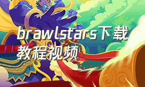 brawlstars下载教程视频（英文版brawl stars 怎么切换账号）