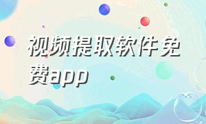 视频提取软件免费app