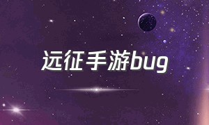 远征手游bug