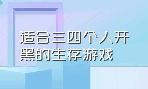 适合三四个人开黑的生存游戏