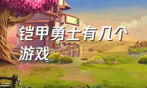 铠甲勇士有几个游戏（铠甲勇士游戏）