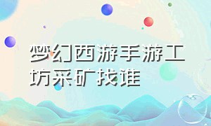 梦幻西游手游工坊采矿找谁