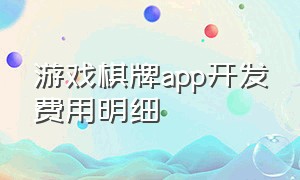 游戏棋牌app开发费用明细（开发一款棋牌游戏app多少钱）