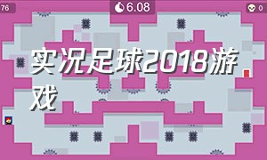 实况足球2018游戏（实况足球2018下载视频）