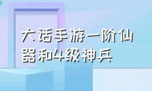 大话手游一阶仙器和4级神兵