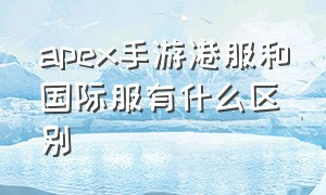 apex手游港服和国际服有什么区别