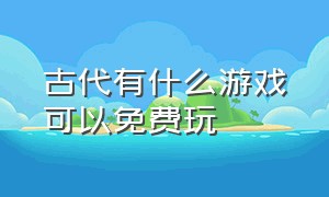 古代有什么游戏可以免费玩