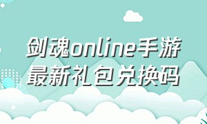 剑魂online手游最新礼包兑换码