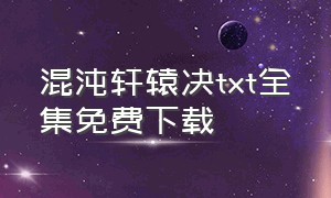 混沌轩辕决txt全集免费下载